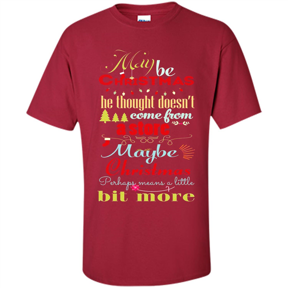 Maybe Christmas Doesn't Come From Store Christmas Means - Shirt