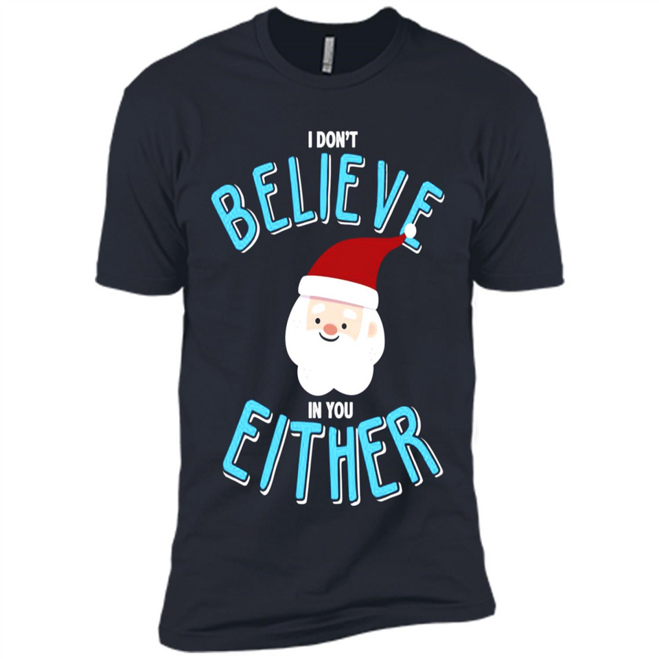 Santa Doesn't Believe In You Either Christmas Ls Shirt Gift - Premium Short Sleeve T-Shirt
