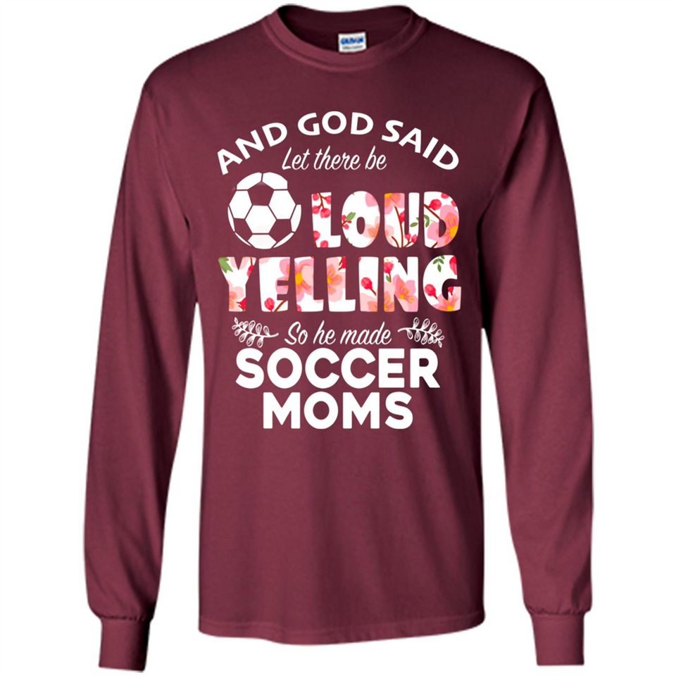 God Said let There Be Loud Yelling So He Made Soccer Moms - Long Sleeve T-Shirt