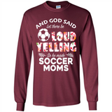 God Said let There Be Loud Yelling So He Made Soccer Moms - Long Sleeve T-Shirt