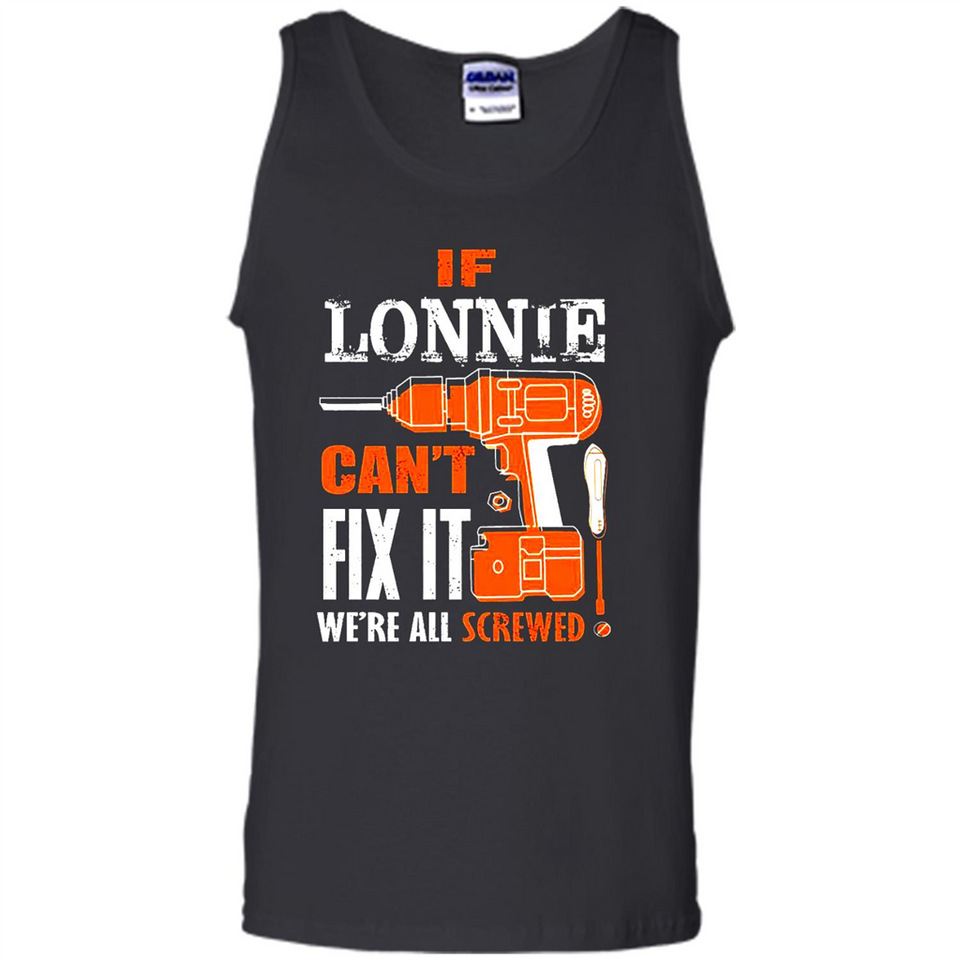 If Lonnie Can't Fix It We're All Screwed - Tank Top