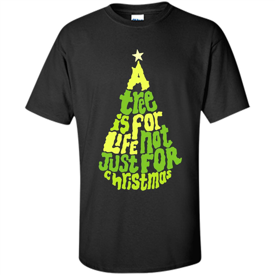 A Tree Is For Life Not Just For Christmas - Shirt