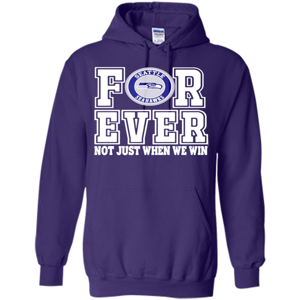 Seattle Seahawks Forever For ever not just when we win - Hoodie