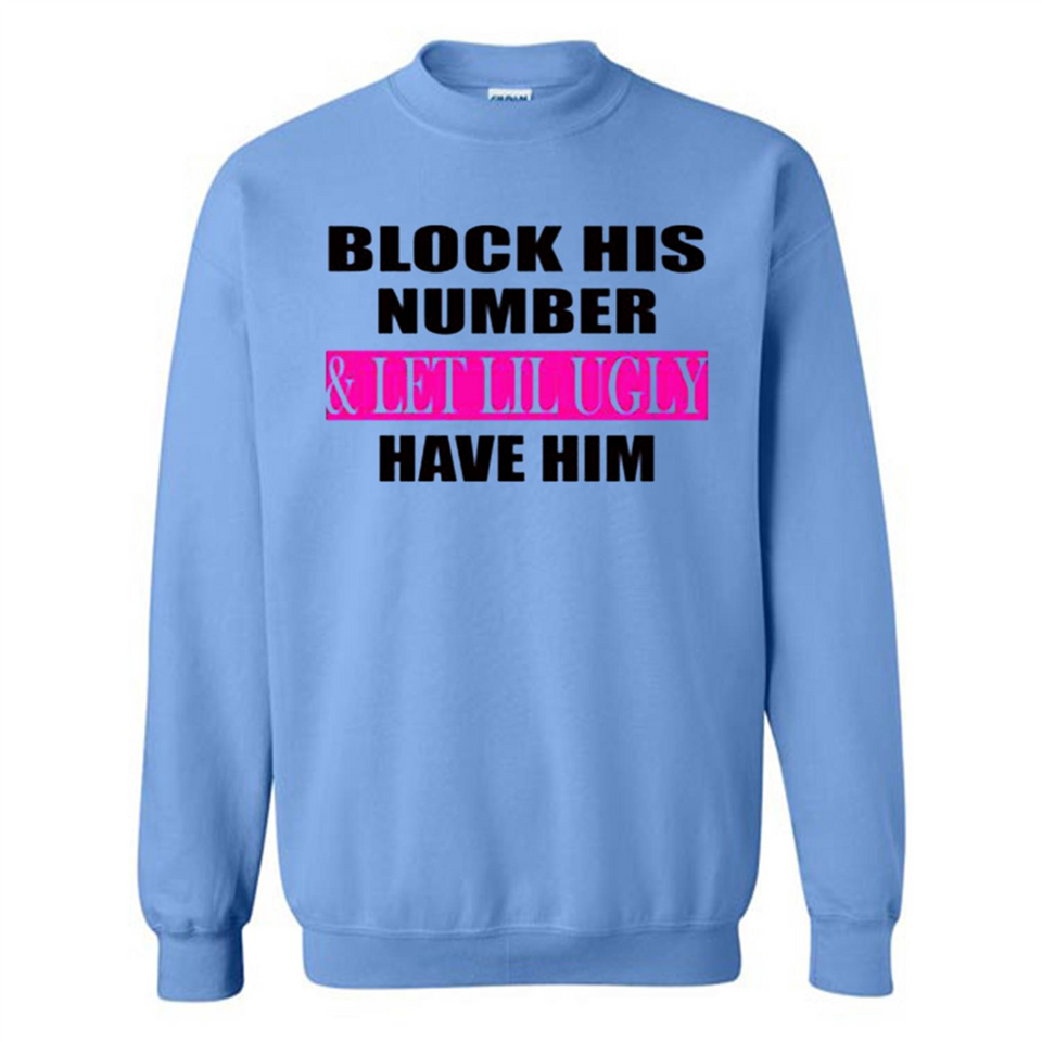 Block his number & let lil ugly have him - Sweatshirt