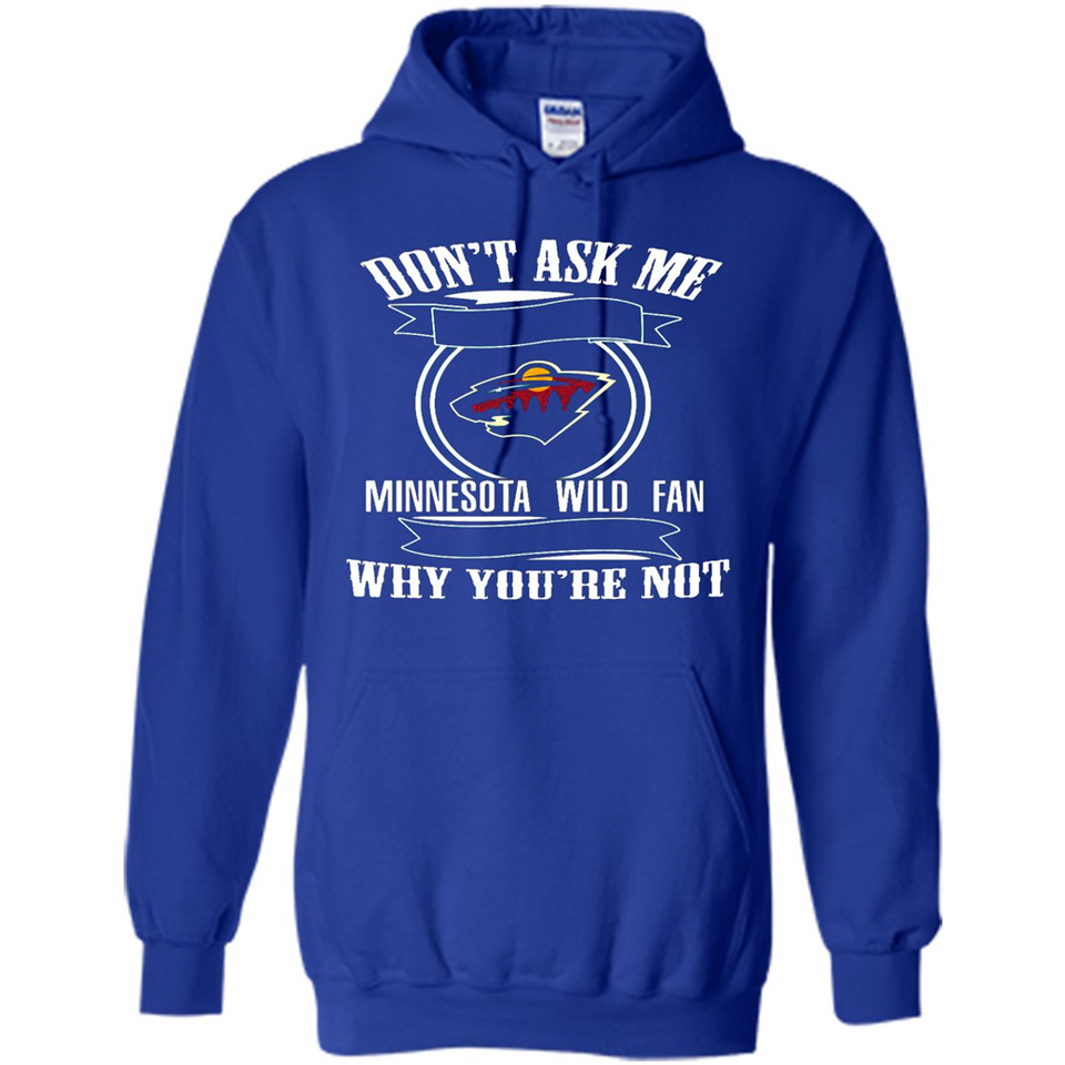 Don't Ask Me Why I'm A Minnesota Wild Fan Ask Yourself