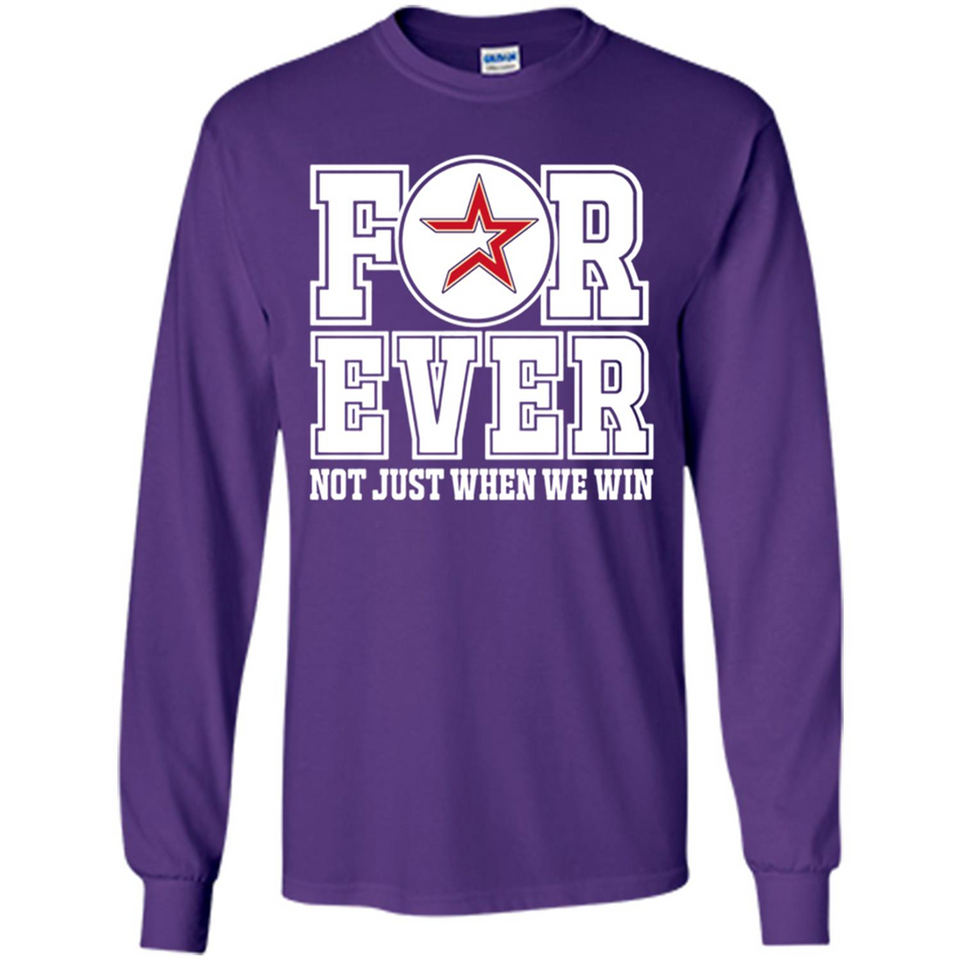 Houston Astros Forever For ever not just when we win - Long Sleeve T-Shirt