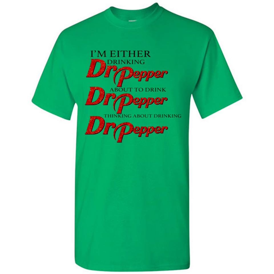 I'm Either Drinking Dr Pepper - Shirt
