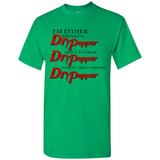 I'm Either Drinking Dr Pepper - Shirt