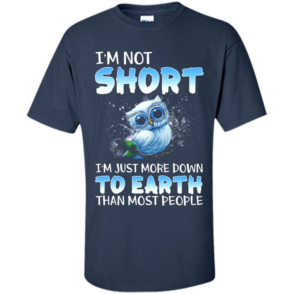 The owl I'm not short I just more down to Earth than most people - Shirt