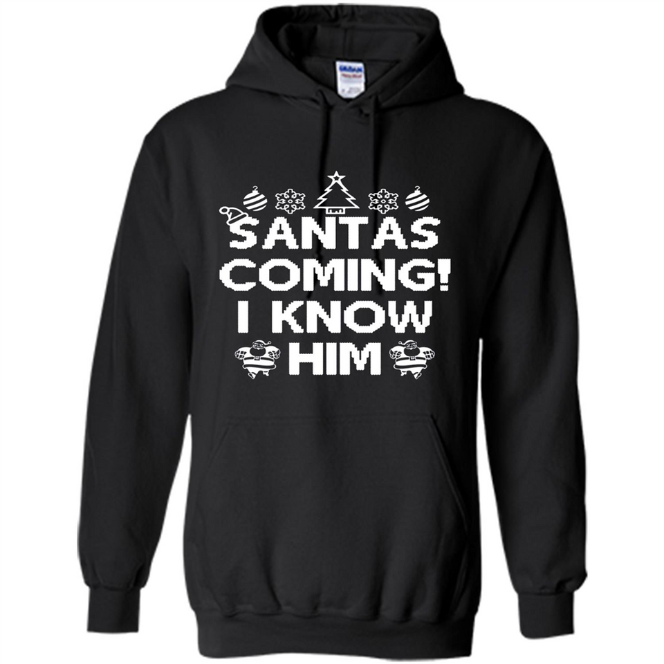 Santa's Coming I Know Him Shirt Santa Ugly Christmas T-Shirt Funny Santa Christmas