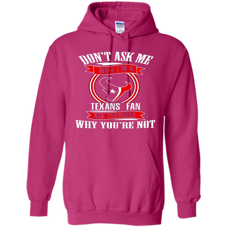 Don't Ask Me Why I'm A Houston Texans Fan Ask Yourself