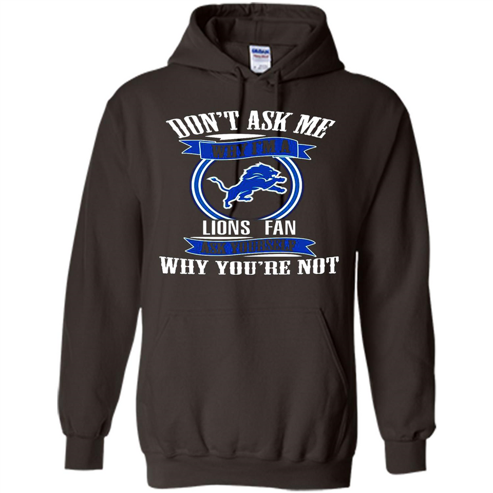 Don't Ask Me Why I'm A Detroit Lions Fan Ask Yourself