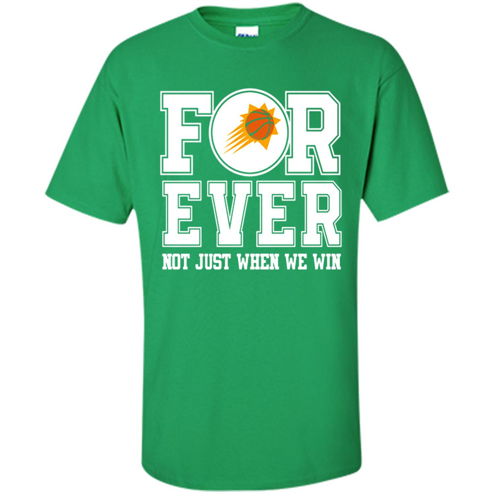Phoenix Suns Forever For ever not just when we win - Shirt