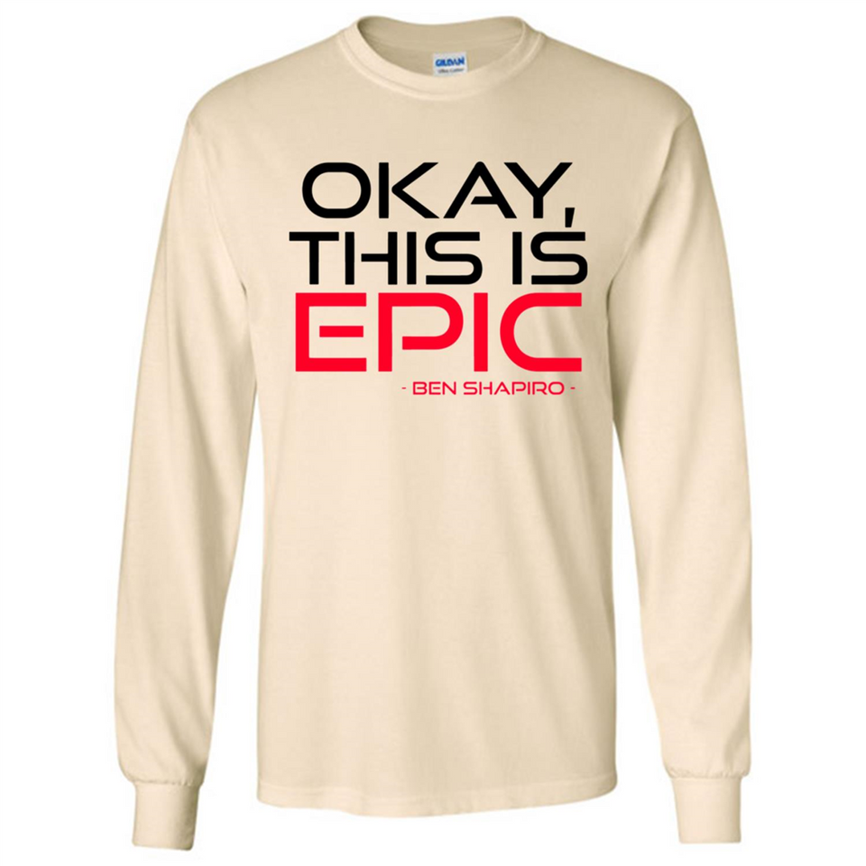 Okay, This is Epic' Ben Shapiro Quote - Long Sleeve T-Shirt