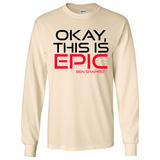 Okay, This is Epic' Ben Shapiro Quote - Long Sleeve T-Shirt