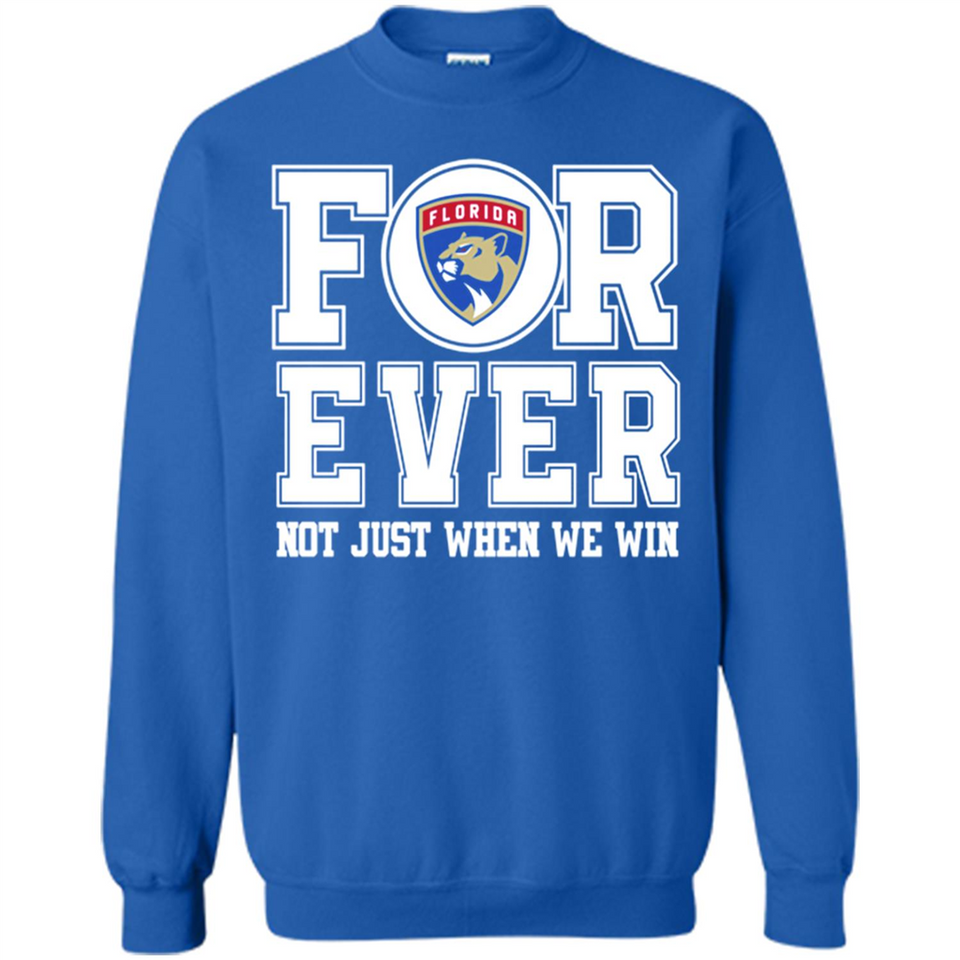 Florida Panthers Forever For ever not just when we win - Sweatshirt