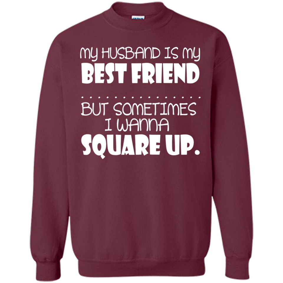 My Husband Is My Best Friend But Sometimes I Wanna Square Up - Sweatshirt
