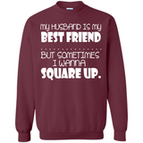 My Husband Is My Best Friend But Sometimes I Wanna Square Up - Sweatshirt
