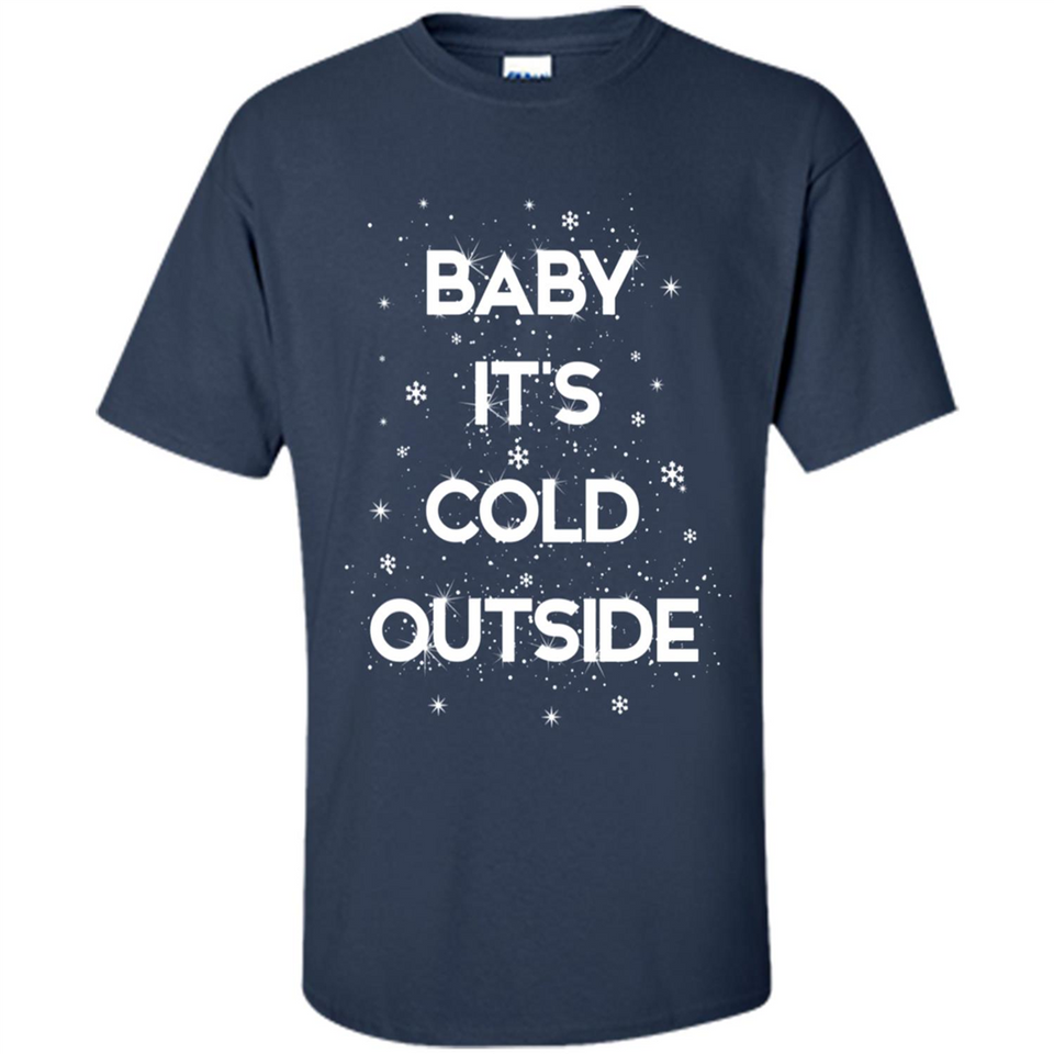 Baby It’s Cold Outside Christmas - Shirt