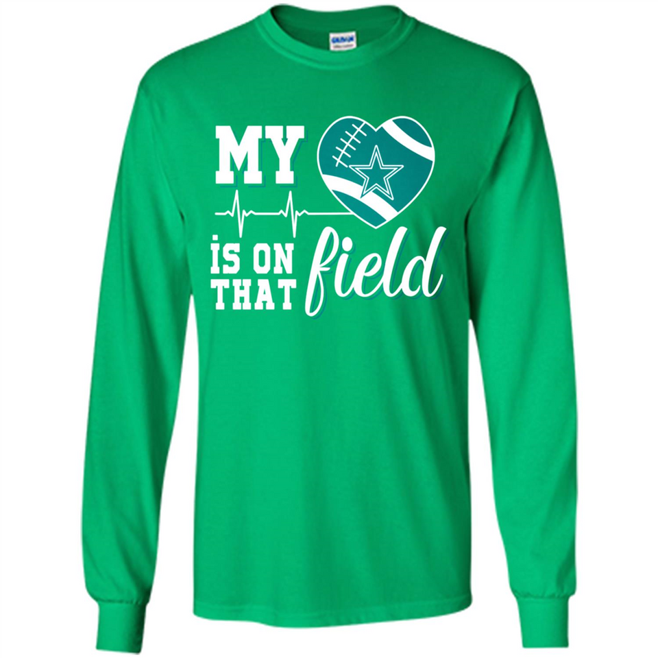 Dallas Cowboys Football My Heart is on that Field - Long Sleeve T-Shirt