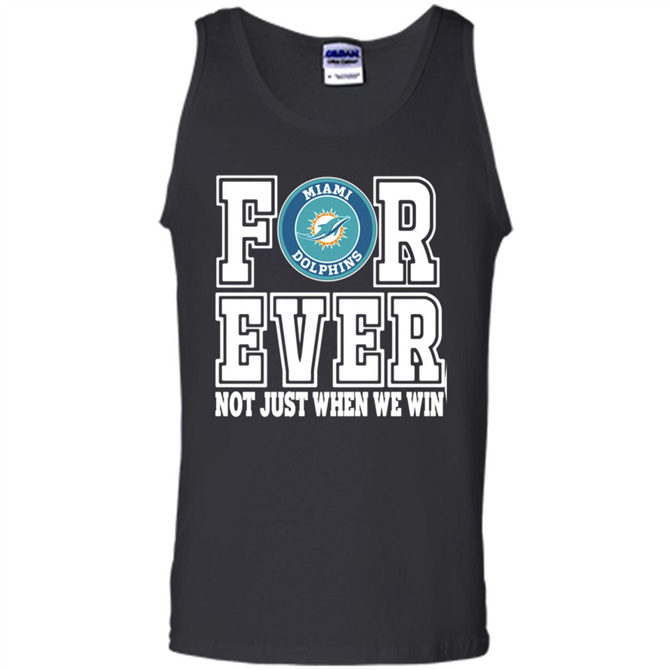 Miami Dolphins Forever For ever not just when we win - Tank Top