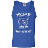 Don't Ask Me Why I'm A Tennessee Titans Fan Ask Yourself
