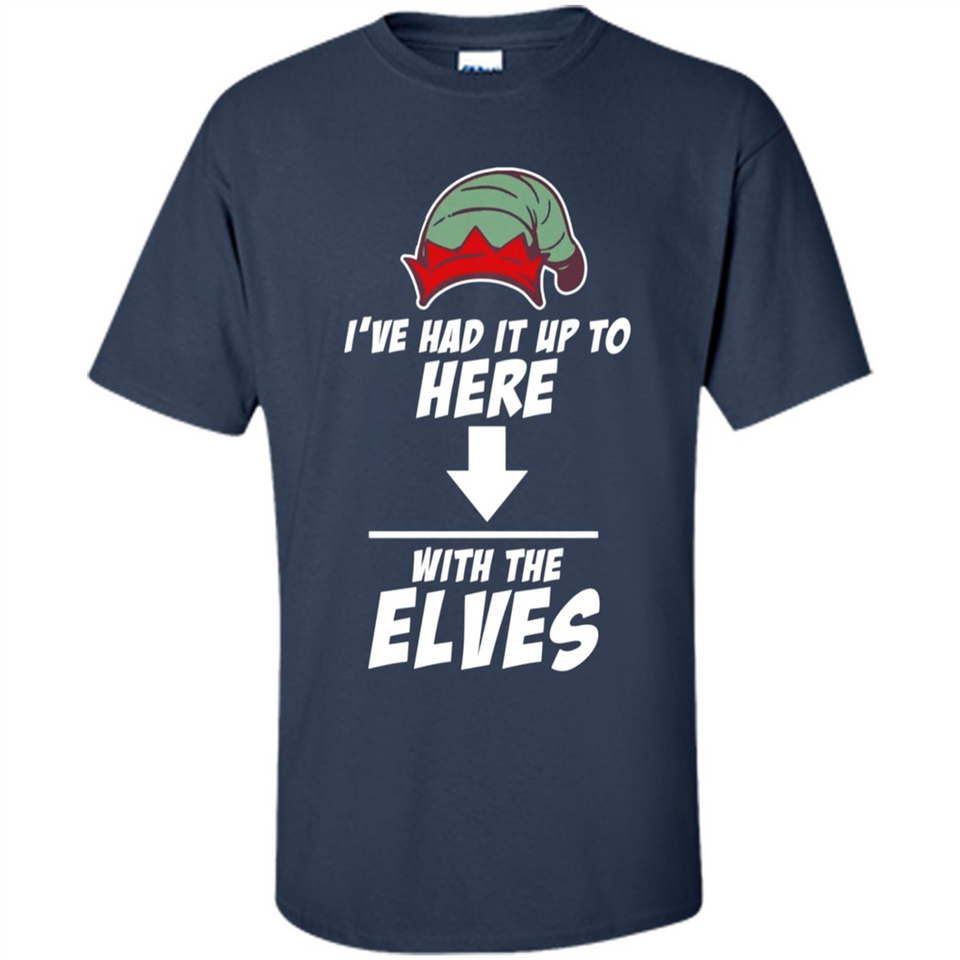 Ive Had It Up To Here With The Elves 1 - Shirt