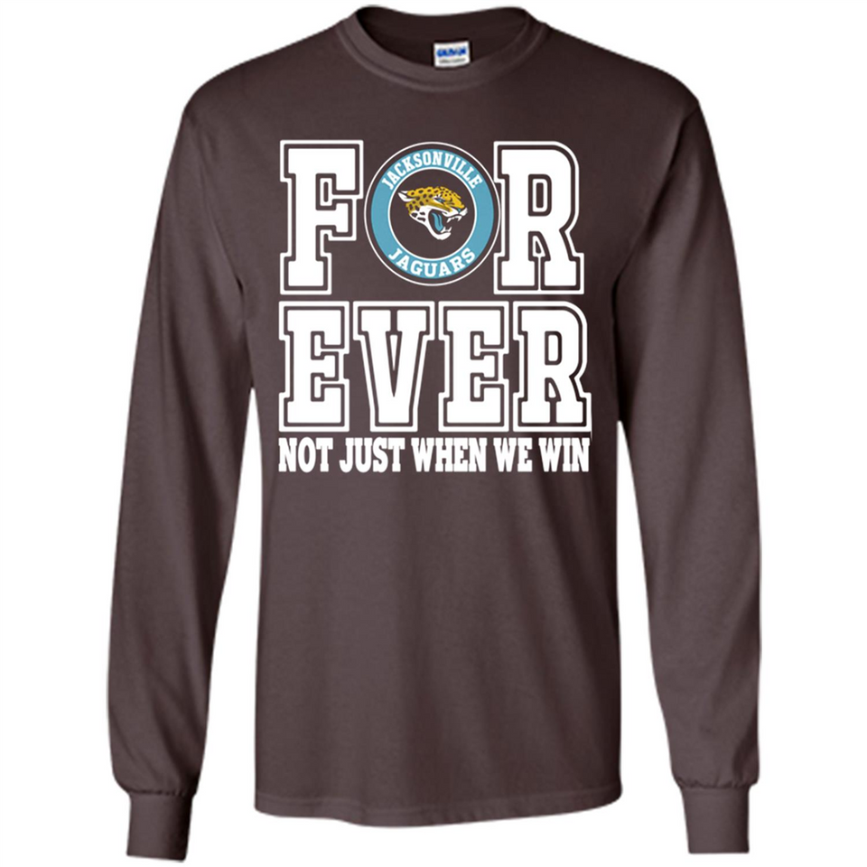 Jacksonville Jaguars Forever For ever not just when we win - Long Sleeve T-Shirt