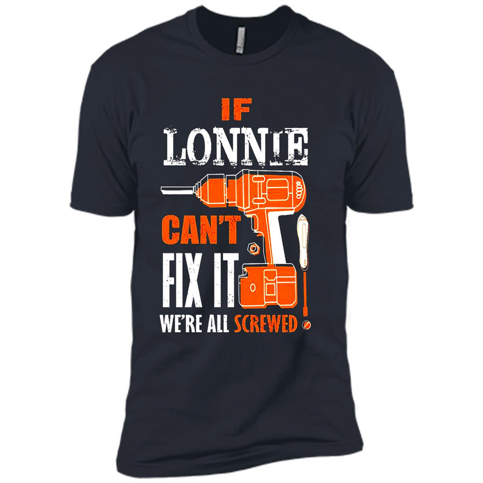 If Lonnie Can't Fix It We're All Screwed - Premium Short Sleeve T-Shirt