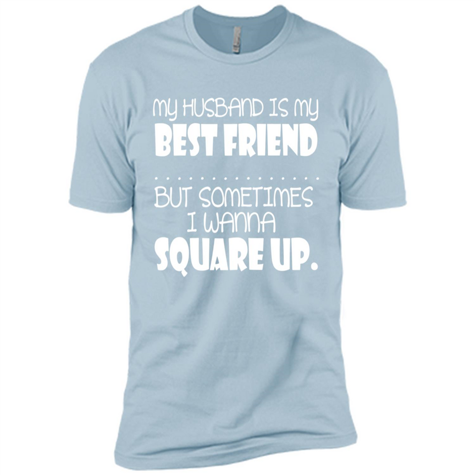 My Husband Is My Best Friend But Sometimes I Wanna Square Up - Premium Short Sleeve T-Shirt