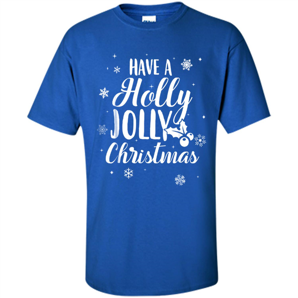 Have A Holly Jolly Christmas - Shirt