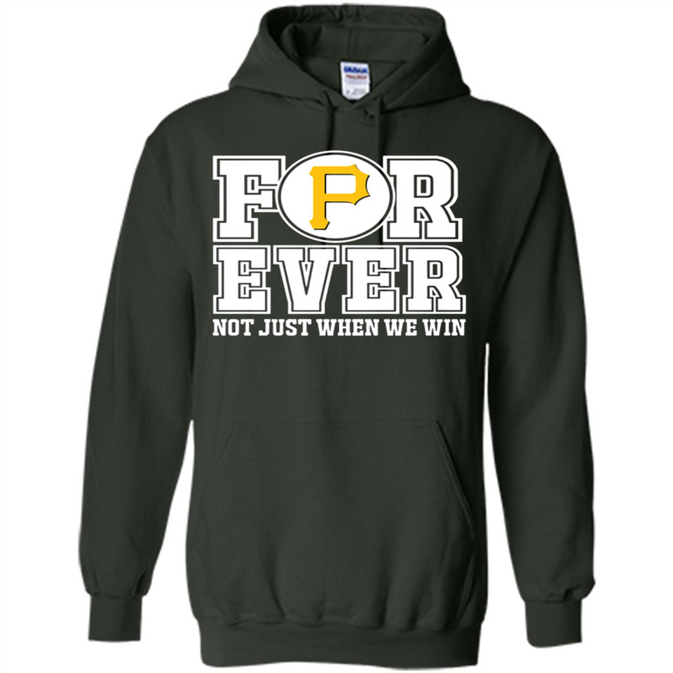 Pittsburgh Pirates Forever For ever not just when we win - Hoodie
