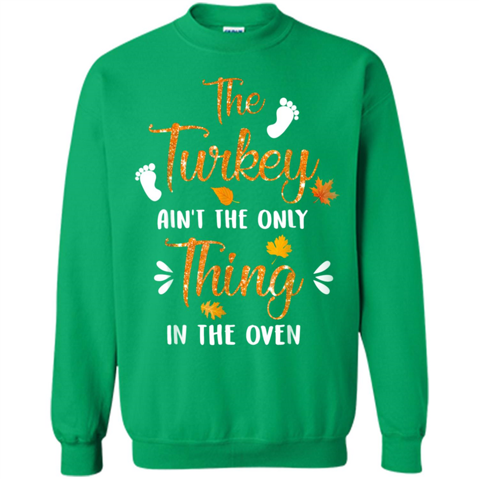 The Turkey Ain’t the Only Thing in the Oven Turkey Day - Sweatshirt