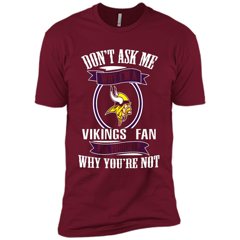 Don't Ask Me Why I'm A Minnesota Viking Fan Ask Yourself