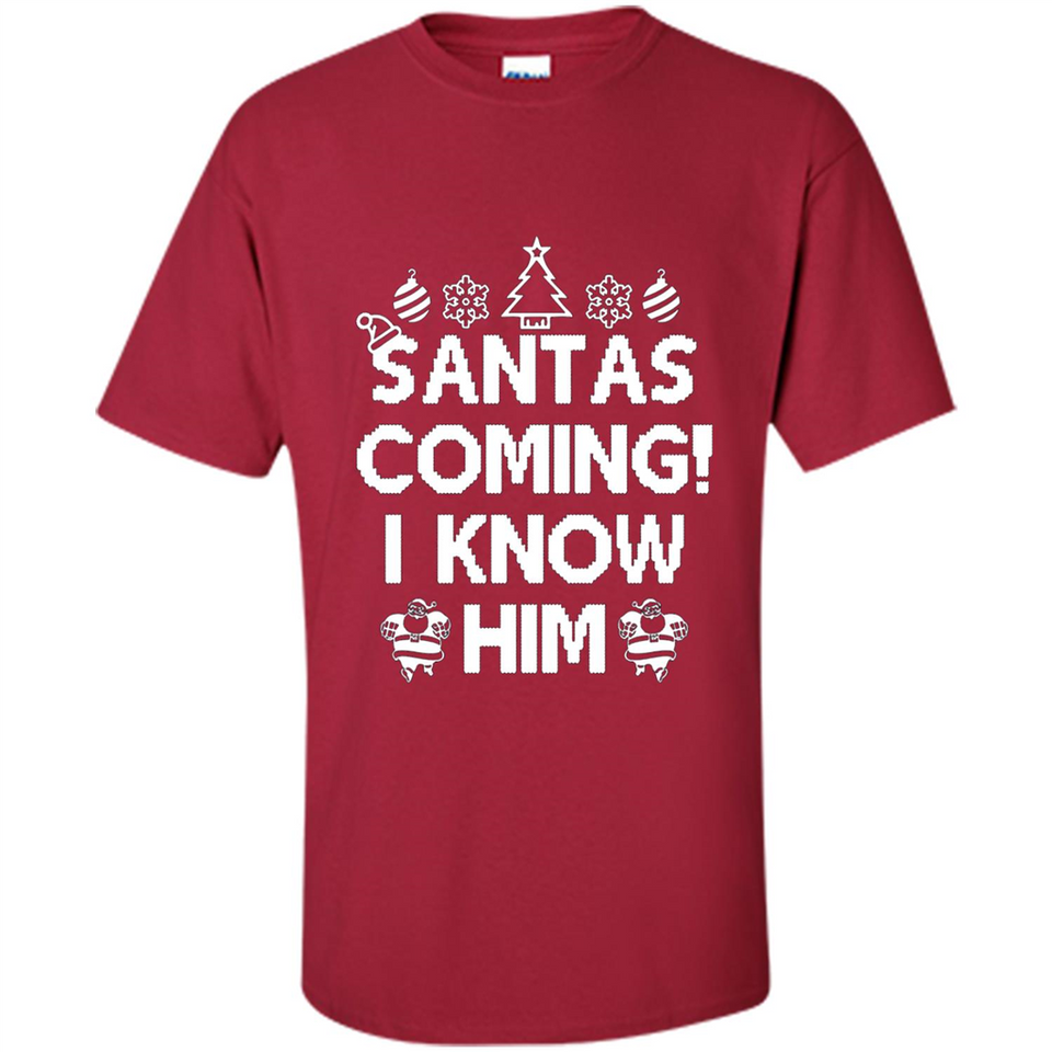 Santa's Coming I Know Him Shirt Santa Ugly Christmas T-Shirt Funny Santa Christmas