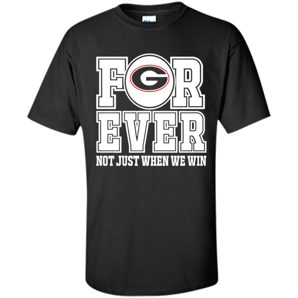 Georgia Bulldogs Forever For ever not just when we win - Shirt