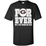 Georgia Bulldogs Forever For ever not just when we win - Shirt