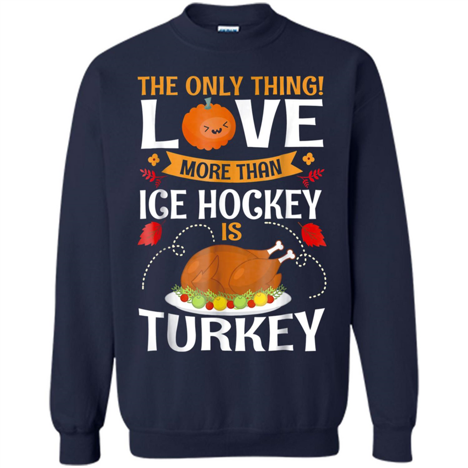 The Only Thing I Love More Than Ice Hockey Is Turkey - Sweatshirt