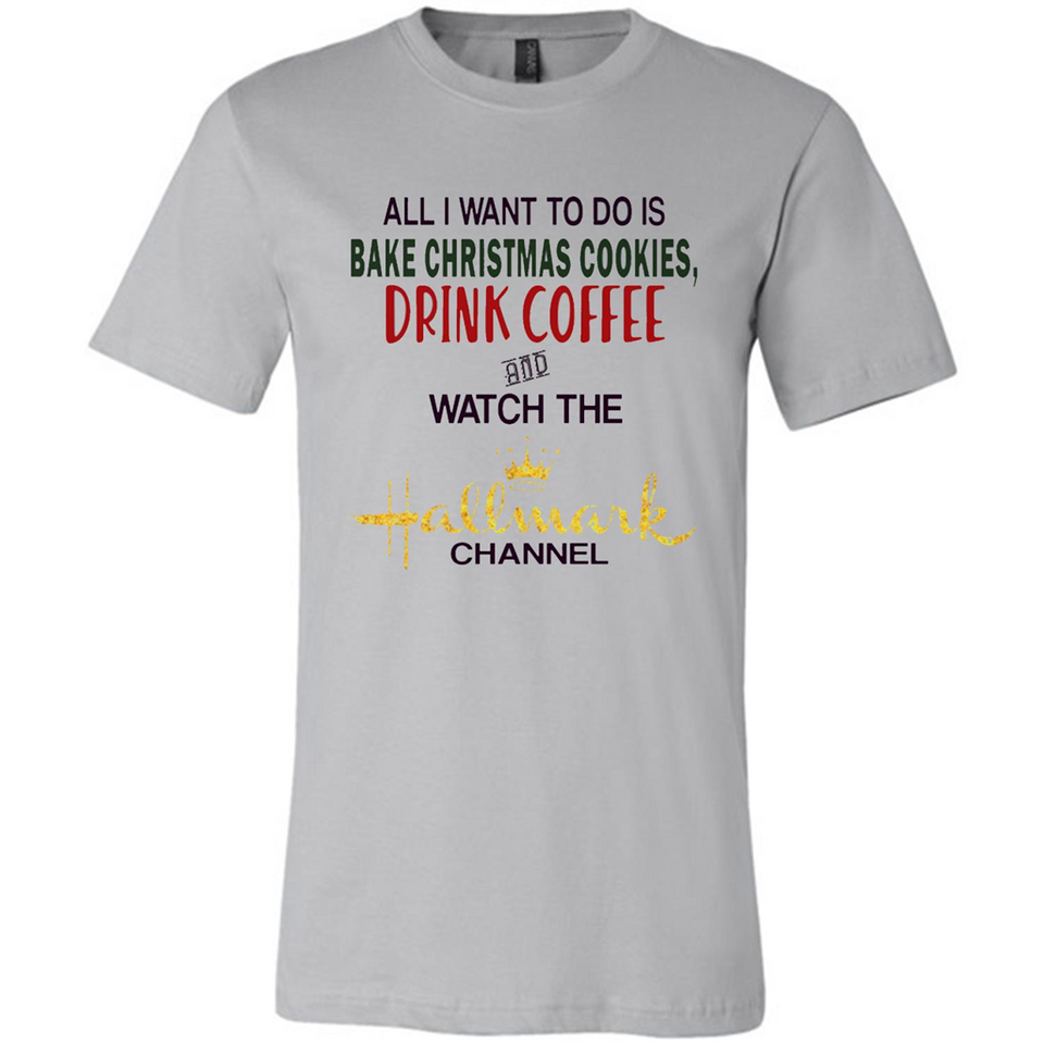 All I Want To Do Is Bake Christmas Cookies Drink Coffee And Watch The Hallmark Channel - Canvas Unisex T-Shirt