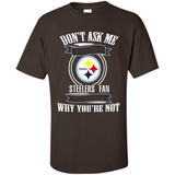 Don't Ask Me Why I'm A Pittsburgh Steelers Fan Ask Yourself