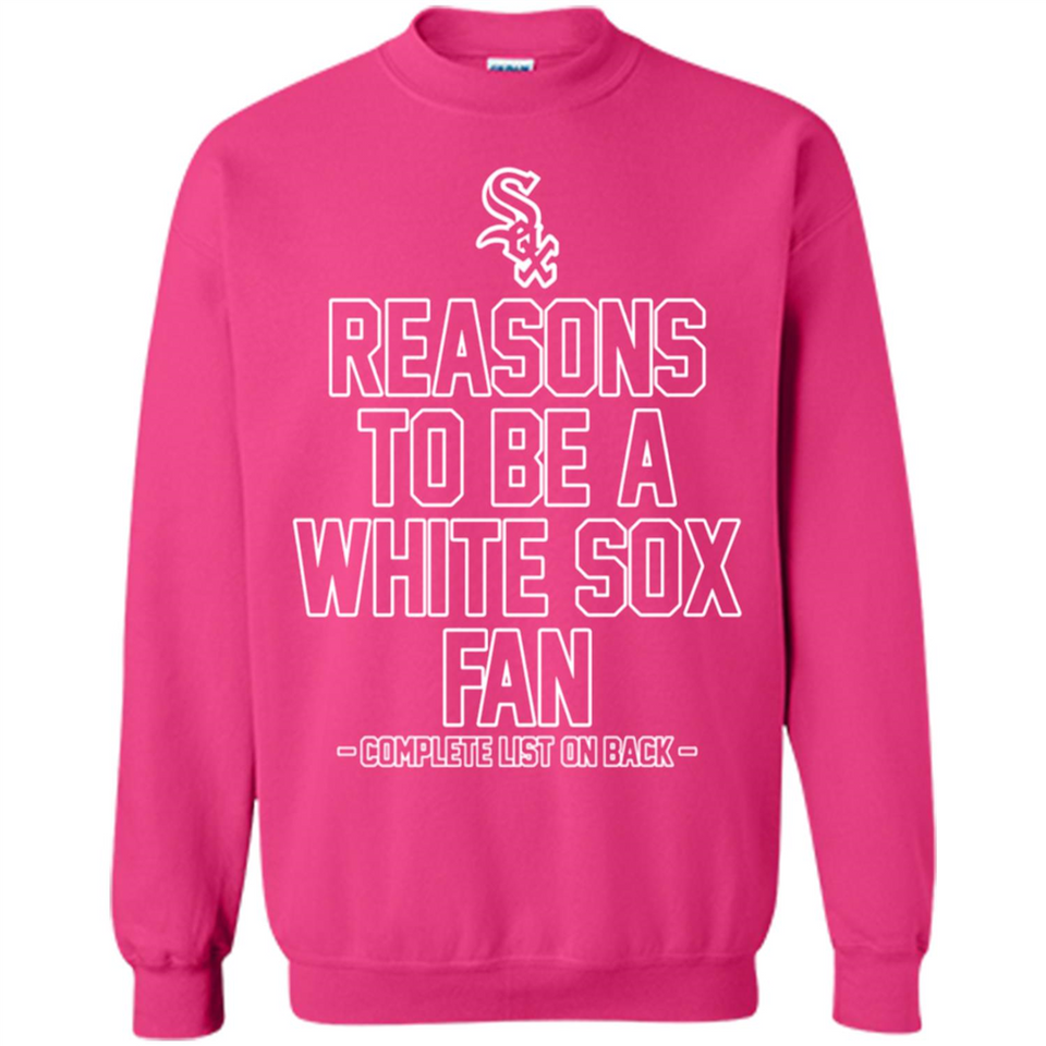 Reasons to be a Chicago White Sox Fan Complete List on Back - Sweatshirt