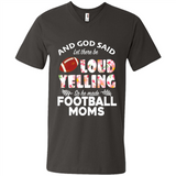 God Said let There Be Loud Yelling So He Made Football Moms - Men's V-Neck
