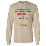 All I Want To Do Is Bake Christmas Cookies Drink Coffee And Watch The Hallmark Channel - Long Sleeve T-Shirt