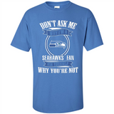 Don't Ask Me Why I'm A Seattle Seahawks Fan Ask Yourself