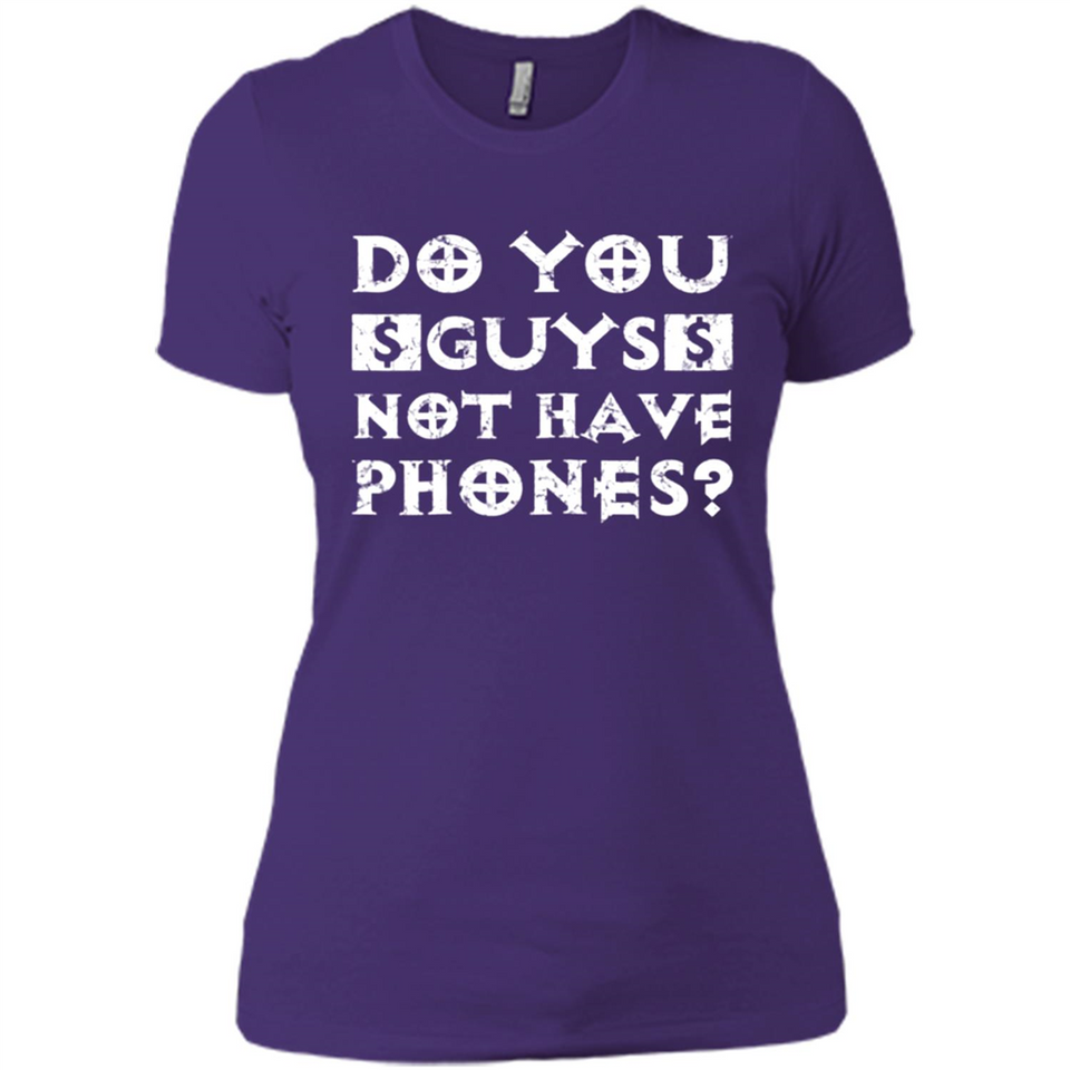 Do You Guys Not Have Phones Funny Quote - Ladies' Boyfriend T-Shirt