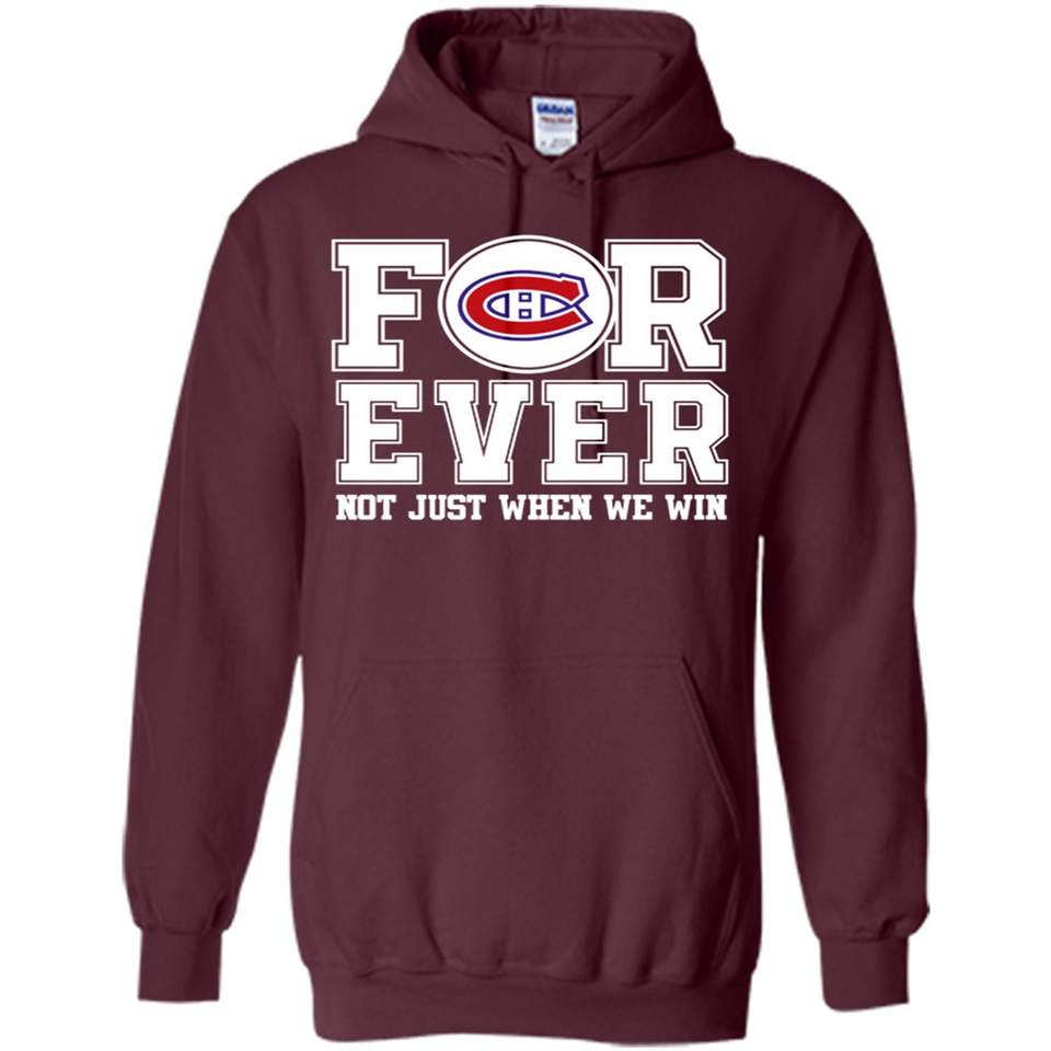 Montreal Canadiens Forever For ever not just when we win - Hoodie