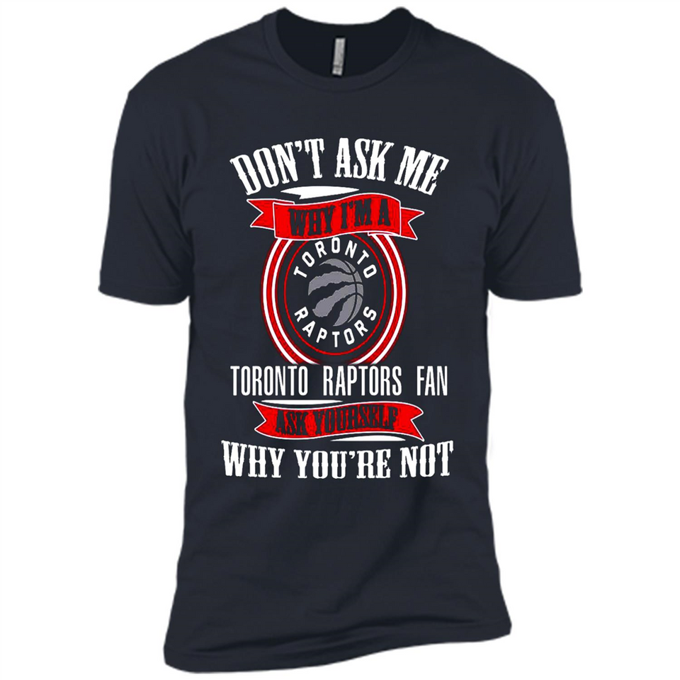 Don't Ask Me Why I'm A Toronto Raptors Fan Ask Yourself