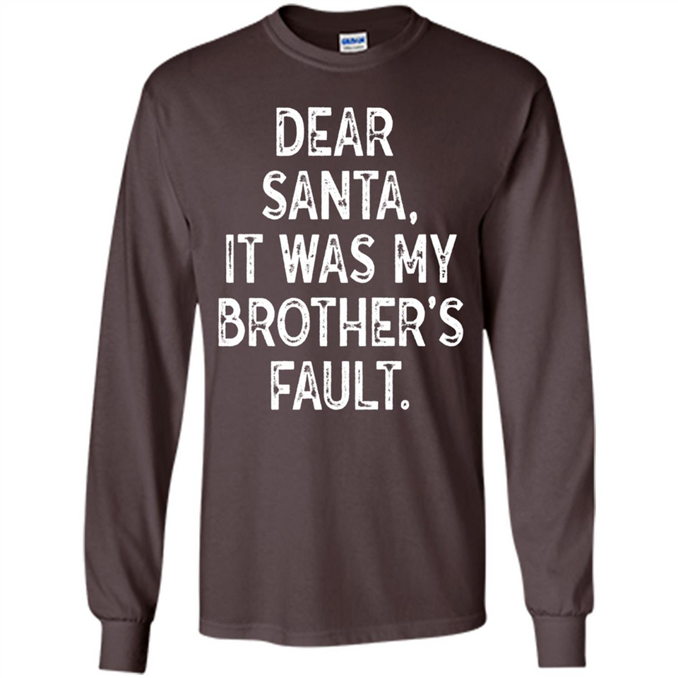 Christmas Shirt - Dear Santa It Was My Brother's Fault - Long Sleeve T-Shirt