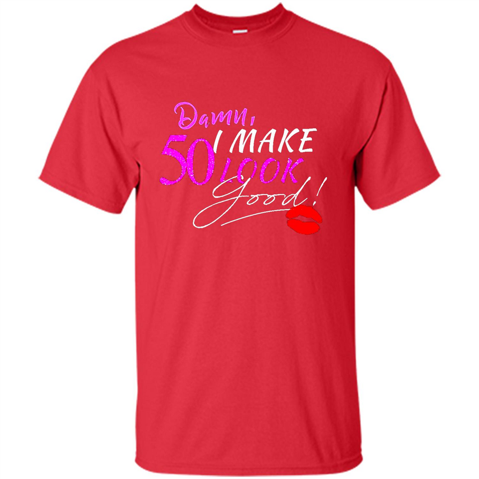 I Make 50 Look Good 50 Years To Perfection - Shirt