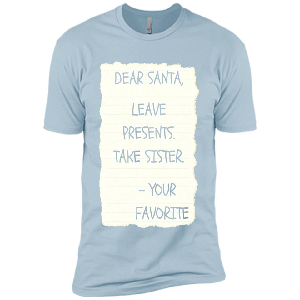 Dear Santa Leave Presents Take Sister Christmas - Premium Short Sleeve T-Shirt